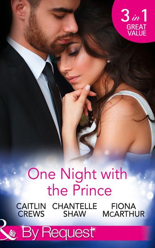 One Night With The Prince: A Royal Without Rules (Royal &amp; Ruthless, Book 2) / A Night in the Prince&#39;s Bed / The Prince Who Charmed Her (Mills &amp; Boon By Request)