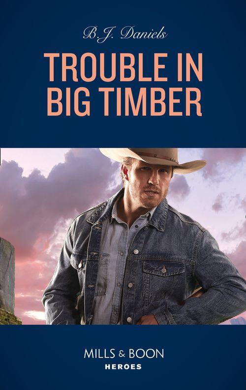 Trouble In Big Timber (Mills & Boon Heroes) (Cardwell Ranch: Montana Legacy, Book 5) (9780008912161)
