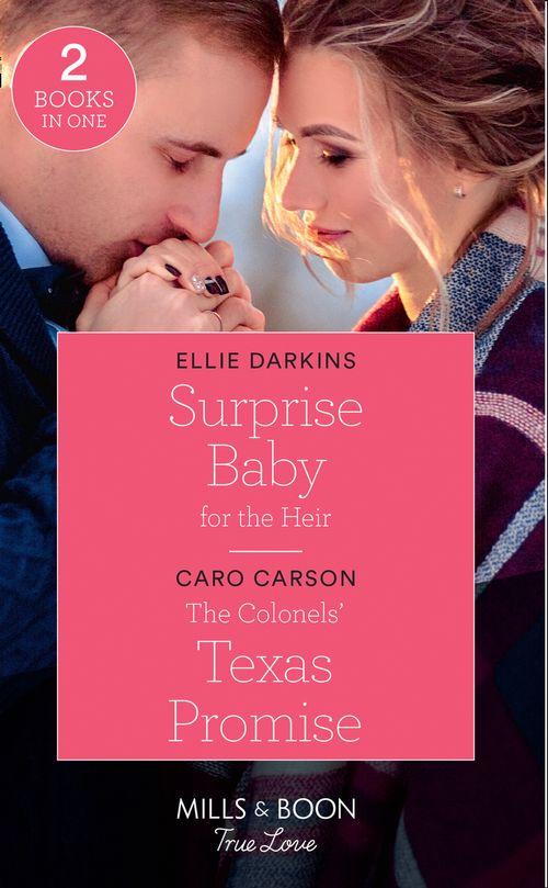 Surprise Baby For The Heir: Surprise Baby for the Heir / The Colonels&#39; Texas Promise (Mills &amp; Boon True Love)