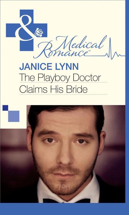 The Playboy Doctor Claims His Bride (Mills &amp; Boon Medical): First edition