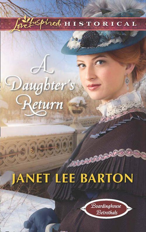 Boardinghouse Betrothals - A Daughter’s Return (Mills &amp; Boon Love Inspired Historical) (Boardinghouse Betrothals, Book 4): First edition
