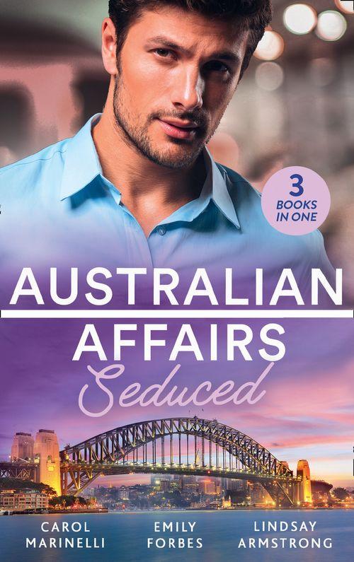 Australian Affairs: Seduced: The Accidental Romeo (Bayside Hospital Heartbreakers!) / Breaking the Playboy&#39;s Rules / The Return of Her Past