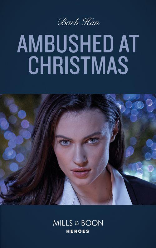 Rushing Creek Crime Spree - Ambushed At Christmas (Mills &amp; Boon Heroes) (Rushing Creek Crime Spree, Book 3)