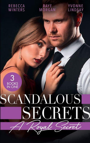 Scandalous Secrets: A Royal Secret: Her Desert Prince (Once Upon a Kiss…) / Secret Prince, Instant Daddy! / Arranged Marriage, Bedroom Secrets