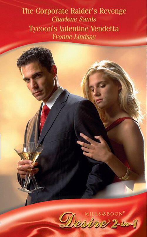 The Corporate Raider&#39;s Revenge / Tycoon&#39;s Valentine Vendetta: The Corporate Raider&#39;s Revenge / Tycoon&#39;s Valentine Vendetta (Mills &amp; Boon Desire): First edition