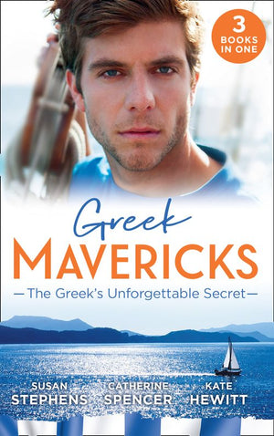 Greek Mavericks: The Greek&#39;s Unforgettable Secret: The Secret Kept from the Greek / The Giannakis Bride / The Marakaios Baby (Mills &amp; Boon M&amp;B)