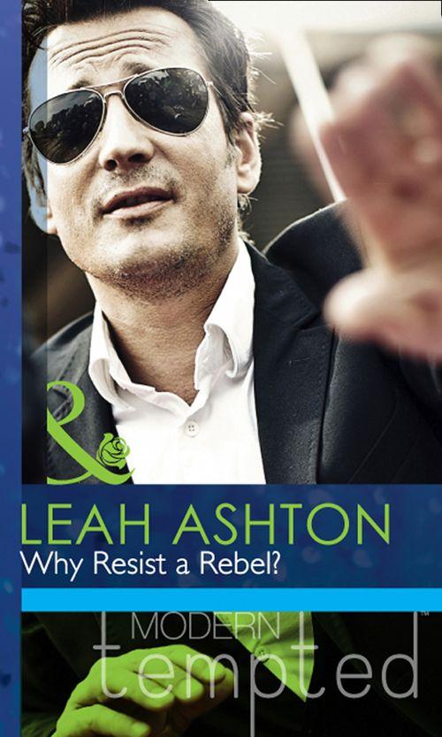 Why Resist a Rebel? (Mills &amp; Boon Modern Tempted): First edition