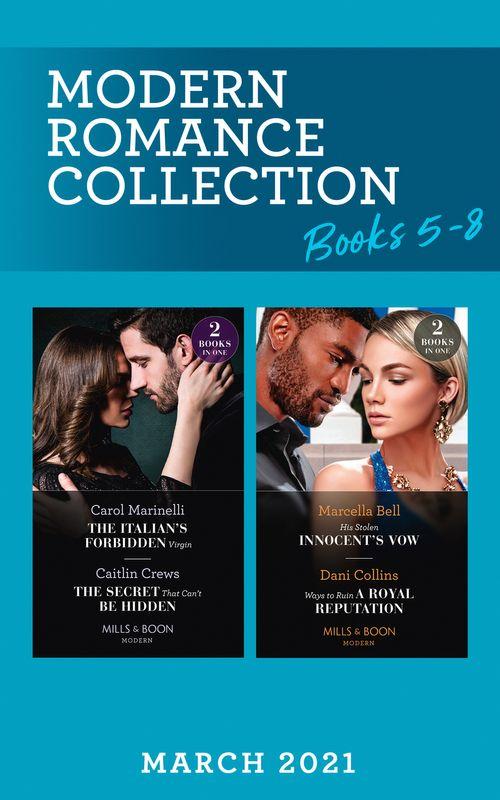 Modern Romance March 2021 Book 5-8: The Italian&#39;s Forbidden Virgin (Those Notorious Romanos) / The Secret That Can&#39;t Be Hidden / His Stolen Innocent&#39;s Vow / Ways to Ruin a Royal Reputation (Mills &amp; Boon Collections)