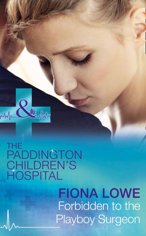 Paddington Children&#39;s Hospital - Forbidden To The Playboy Surgeon (Mills &amp; Boon Medical) (Paddington Children&#39;s Hospital, Book 2)