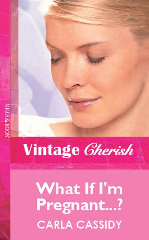 What If I&#39;m Pregnant...? (Mills &amp; Boon Cherish): First edition