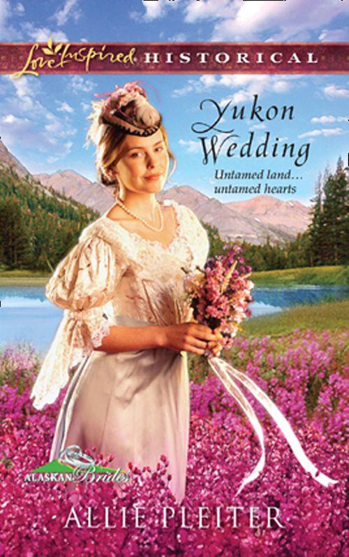 Alaskan Brides - Yukon Wedding (Mills &amp; Boon Love Inspired) (Alaskan Brides, Book 1): First edition