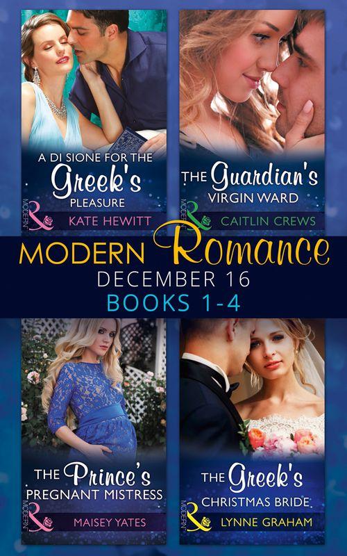 Modern Romance December 2016 Books 1-4: A Di Sione for the Greek&#39;s Pleasure / The Prince&#39;s Pregnant Mistress / The Greek&#39;s Christmas Bride / The Guardian&#39;s Virgin Ward