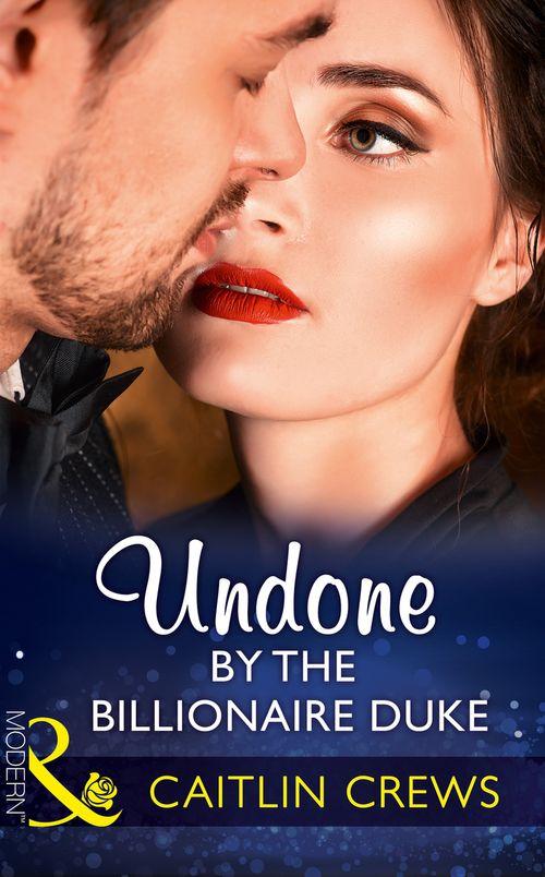 Undone By The Billionaire Duke (Mills &amp; Boon Modern)