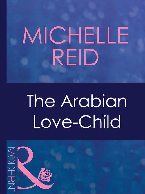 Hot-Blooded Husbands - The Arabian Love-Child (Mills &amp; Boon Modern) (Hot-Blooded Husbands, Book 3): First edition
