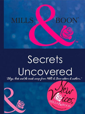 Secrets Uncovered - Blogs, Hints and the inside scoop from Mills &amp; Boon editors and authors: First edition