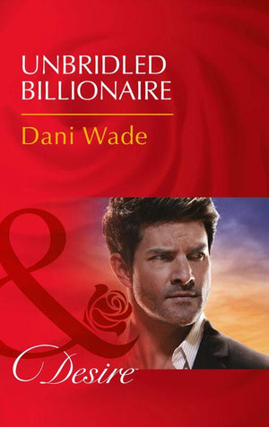 Unbridled Billionaire (Mills &amp; Boon Desire)