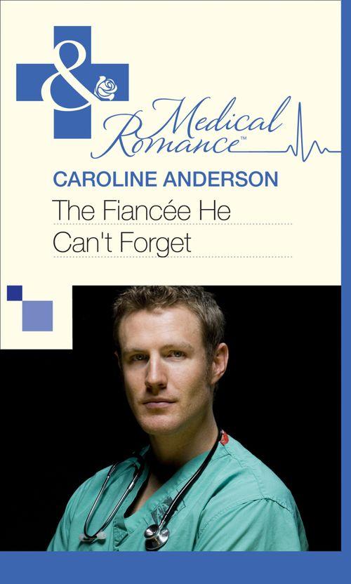 The Fiancée He Can&#39;t Forget (Mills &amp; Boon Medical): First edition