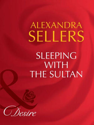 Sons of the Desert: The Sultans - Sleeping with the Sultan (Mills &amp; Boon Desire) (Sons of the Desert: The Sultans, Book 3): First edition