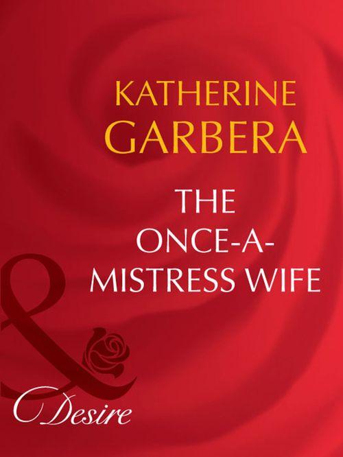 Secret Lives of Society Wives - The Once-a-Mistress Wife (Mills &amp; Boon Desire) (Secret Lives of Society Wives, Book 5): First edition