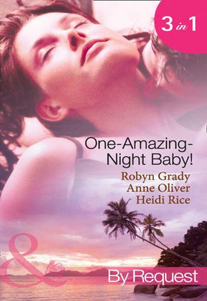 One-Amazing-Night Baby!: A Wild Night &amp; A Marriage Ultimatum / Pregnant by the Playboy Tycoon / Pleasure, Pregnancy and a Proposition (Mills &amp; Boon By Request): First edition