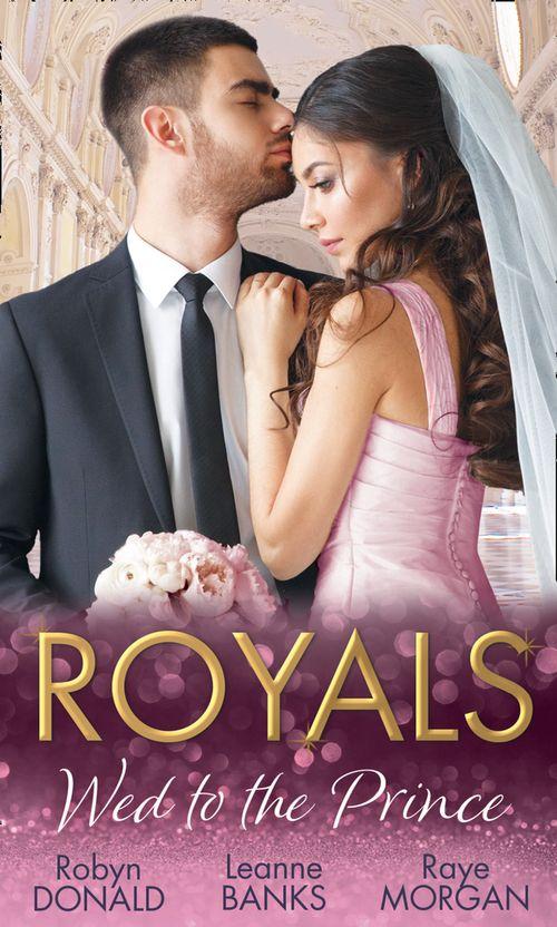 Royals: Wed To The Prince: By Royal Command / The Princess and the Outlaw / The Prince&#39;s Secret Bride
