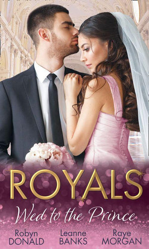 Royals: Wed To The Prince: By Royal Command / The Princess and the Outlaw / The Prince&#39;s Secret Bride