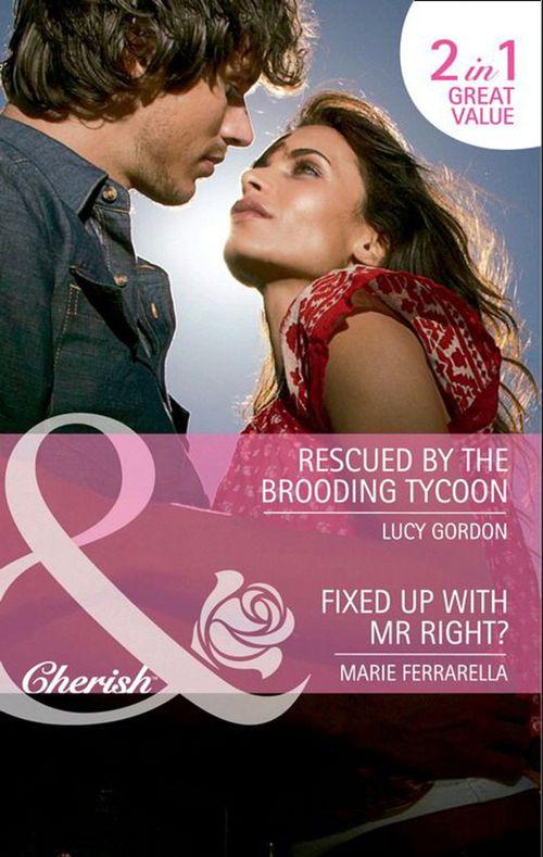 Rescued by the Brooding Tycoon / Fixed Up with Mr. Right?: Rescued by the Brooding Tycoon / Fixed Up with Mr. Right? (Mills &amp; Boon Cherish): First edition
