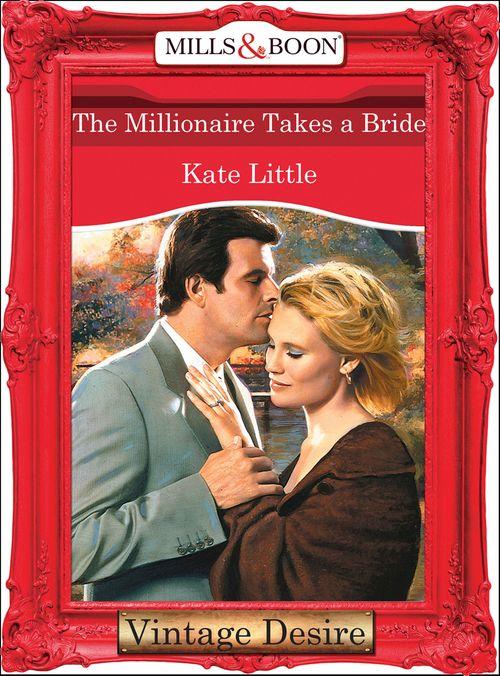 The Millionaire Takes A Bride (Mills &amp; Boon Desire): First edition