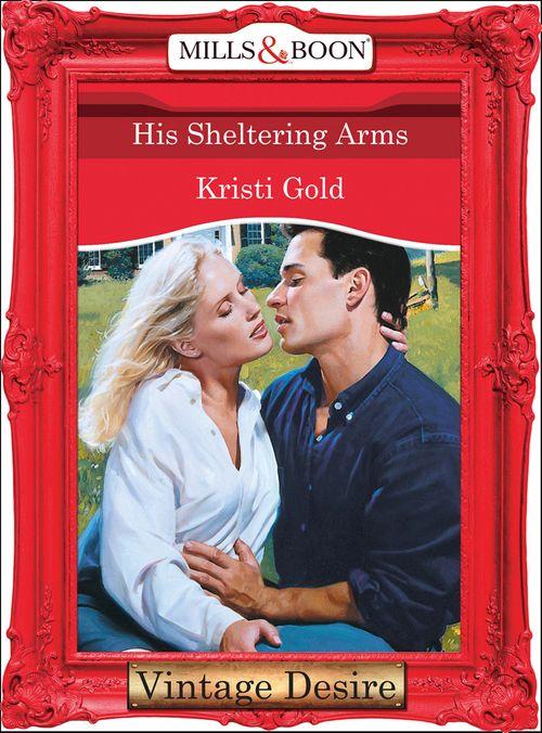 His Sheltering Arms (Mills &amp; Boon Desire): First edition