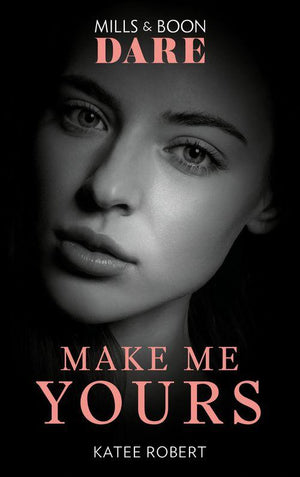 The Make Me Series - Make Me Yours (Mills &amp; Boon Dare) (The Make Me Series, Book 3)
