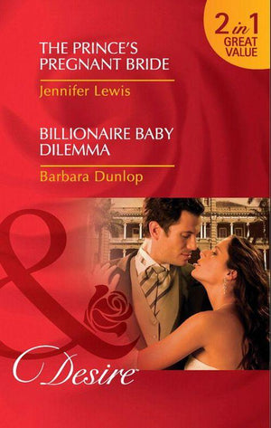 The Prince&#39;s Pregnant Bride / Billionaire Baby Dilemma: The Prince&#39;s Pregnant Bride (Royal Rebels, Book 1) / Billionaire Baby Dilemma (Mills &amp; Boon Desire): First edition
