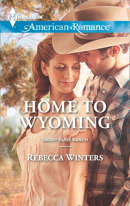 Daddy Dude Ranch - Home to Wyoming (Mills &amp; Boon American Romance) (Daddy Dude Ranch, Book 2): First edition