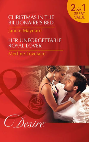 Christmas In The Billionaire&#39;s Bed: Christmas in the Billionaire&#39;s Bed (The Kavanaghs of Silver Glen, Book 3) / Her Unforgettable Royal Lover (Duchess Diaries, Book 3): First edition