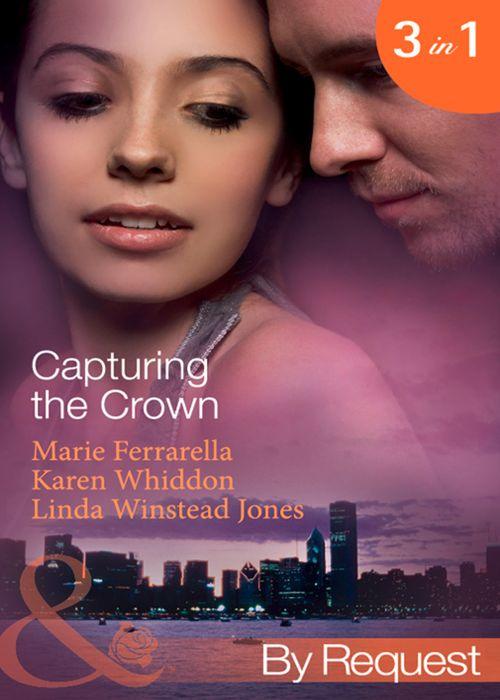 Capturing the Crown: The Heart of a Ruler (Capturing the Crown, Book 1) / The Princess&#39;s Secret Scandal (Capturing the Crown, Book 2) / The Sheikh and I (Capturing the Crown, Book 3) (Mills &amp; Boon By Request): First edition