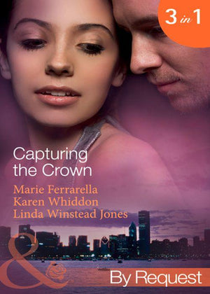 Capturing the Crown: The Heart of a Ruler (Capturing the Crown, Book 1) / The Princess&#39;s Secret Scandal (Capturing the Crown, Book 2) / The Sheikh and I (Capturing the Crown, Book 3) (Mills &amp; Boon By Request): First edition