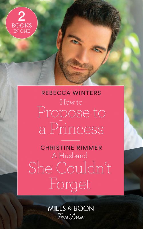 How To Propose To A Princess: How to Propose to a Princess (The Princess Brides) / A Husband She Couldn&#39;t Forget (The Bravos of Valentine Bay) (Mills &amp; Boon True Love)