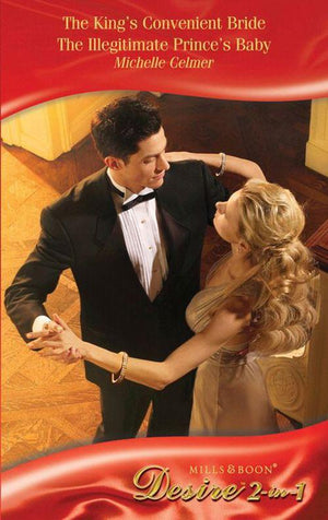 The King&#39;s Convenient Bride / The Illegitimate Prince&#39;s Baby: The King&#39;s Convenient Bride (Royal Seductions, Book 1) / The Illegitimate Prince&#39;s Baby (Royal Seductions, Book 2) (Mills &amp; Boon Desire): First edition