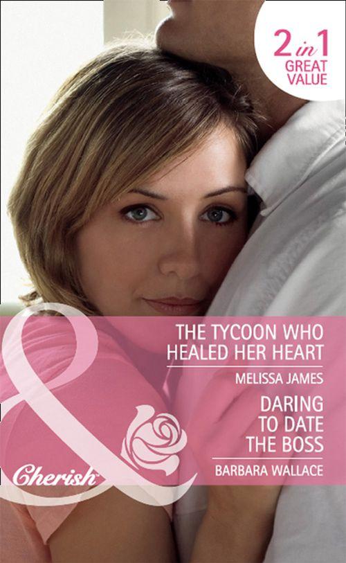 Daring to Date the Boss / The Tycoon Who Healed Her Heart: Daring to Date the Boss / The Tycoon Who Healed Her Heart (Mills &amp; Boon Cherish): First edition