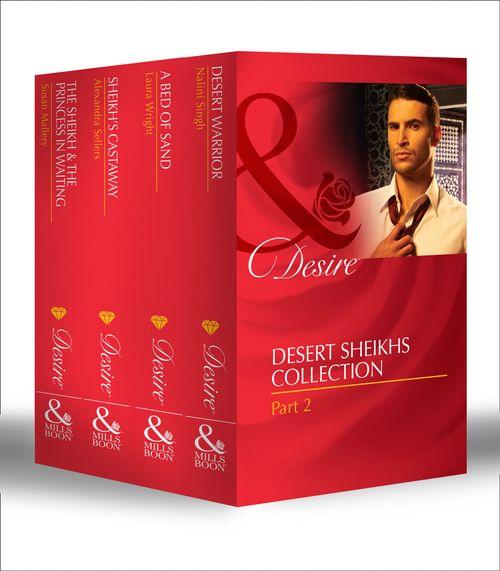 Desert Sheikhs Collection: Part 2: Desert Warrior / A Bed of Sand / Sheikh&#39;s Castaway / The Sheikh &amp; the Princess in Waiting: First edition