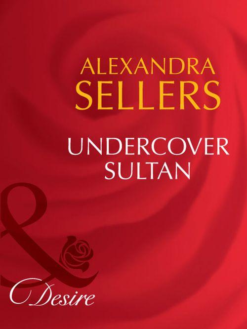 Sons of the Desert: The Sultans - Undercover Sultan (Mills &amp; Boon Desire) (Sons of the Desert: The Sultans, Book 2): First edition