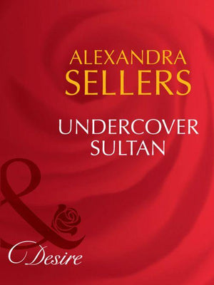 Sons of the Desert: The Sultans - Undercover Sultan (Mills &amp; Boon Desire) (Sons of the Desert: The Sultans, Book 2): First edition