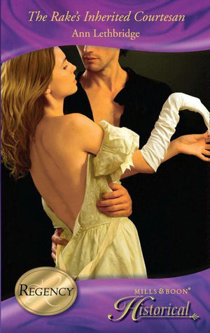 The Rake&#39;s Inherited Courtesan (Mills &amp; Boon Historical): First edition
