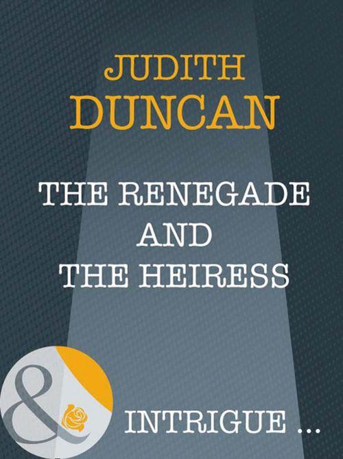Wide Open Spaces - The Renegade And The Heiress (Mills &amp; Boon Intrigue) (Wide Open Spaces, Book 4): First edition