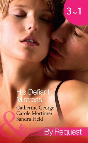 His Defiant Mistress: The Millionaire&#39;s Rebellious Mistress / The Venetian&#39;s Midnight Mistress / The Billionaire&#39;s Virgin Mistress (Mills &amp; Boon By Request): First edition