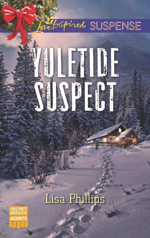 Secret Service Agents - Yuletide Suspect (Mills &amp; Boon Love Inspired Suspense) (Secret Service Agents, Book 3)