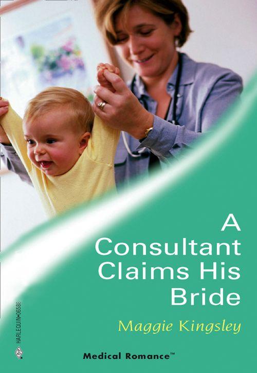 A Consultant Claims His Bride (Mills &amp; Boon Medical): First edition