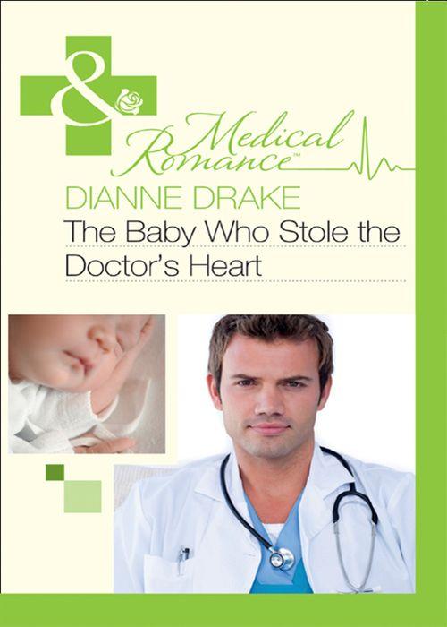 The Baby Who Stole the Doctor&#39;s Heart (Mills &amp; Boon Medical): First edition