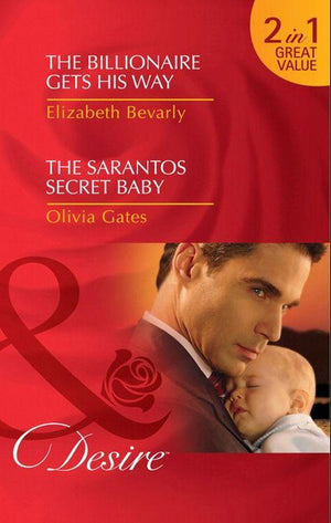 The Billionaire Gets His Way / The Sarantos Secret Baby: The Billionaire Gets His Way / The Sarantos Secret Baby (Mills &amp; Boon Desire): First edition