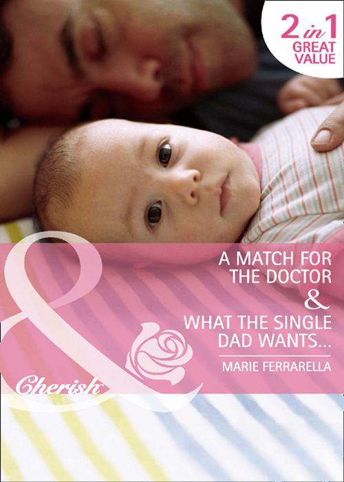 A Match for the Doctor / What the Single Dad Wants…: A Match for the Doctor (Matchmaking Mamas, Book 9) / What the Single Dad Wants... (Matchmaking Mamas, Book 10) (Mills &amp; Boon Cherish): First edition