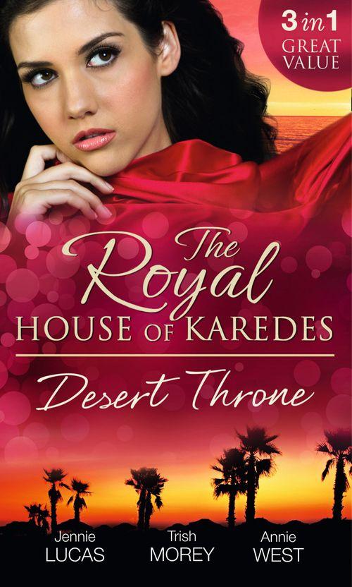 The Royal House of Karedes: The Desert Throne: Tamed: The Barbarian King / Forbidden: The Sheikh&#39;s Virgin / Scandal: His Majesty&#39;s Love-Child: First edition